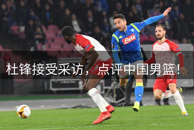 杜锋接受采访，点评中国男篮！