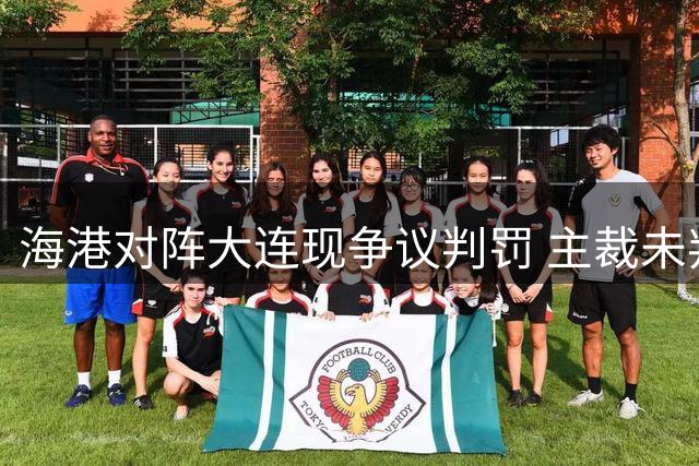 海港对阵大连现争议判罚 主裁未判宋岳手球引球员抗议